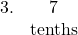 \[ \begin{array}{rcc} 3. & 7 \\ & \color{myblue1}{\text{tenths}} \end{array} \]
