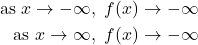 \begin{align*} \text{as } x \rightarrow -\infty, \ f(x) &\rightarrow -\infty \\ \text{as } x \rightarrow \infty, \ f(x) &\rightarrow -\infty \end{align*}