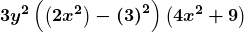 \displaystyle\boldsymbol{3y^2\left(\left(2x^2\right)-\left(3\right)^2\right)\left(4x^2+9\right)}