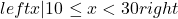left{x|10 \le x<30right}