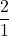 \displaystyle\frac{2}{1}