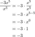 \begin{align*} \dfrac{-3x^5}{x^5} &= -3 \cdot \dfrac{x^5}{x^5} \\ &= -3 \cdot x^{5 - 5} \\ &= -3 \cdot x^0 \\ &= -3 \cdot 1 \\ &= -3 \end{align*}