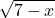 \displaystyle\sqrt{7 - x}