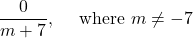 \displaystyle \frac{0}{m + 7},\quad \text{ where } m\ne -7