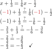 x + \frac{1}{3} = \frac{1}{6}x - \frac{1}{2} \\ (\color{myred1}-1 \color{black}) + \frac{1}{3} \stackrel{?}{=} \frac{1}{6}(\color{myred1}-1 \color{black}) - \frac{1}{2} \\ (-1) + \frac{1}{3} \stackrel{?}{=} -\frac{1}{6} - \frac{1}{2} \\ -\frac{3}{3} + \frac{1}{3} \stackrel{?}{=} -\frac{1}{6} - \frac{3}{6} \\ -\frac{2}{3} \stackrel{?}{=} -\frac{4}{6} \\ -\frac{2}{3} = -\frac{2}{3} \quad \checkmark