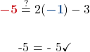 \begin{aligned} {\color{myred1} \boldsymbol{-5}} &\stackrel{?}{=} 2( {\color{myblue1} \boldsymbol{-1}} ) - 3\\  -5 &= - 5\checkmark  \end{aligned}