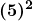 \boldsymbol{\displaystyle (5)^2}
