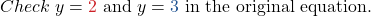 \displaystyle {Check \; \( y = \textcolor{myred1}{2} \) and \( y = \textcolor{myblue1}{3} \) in the original equation.} 