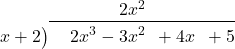 \polylongdiv[stage=2]{ 2{x}^{3}-3{x}^{2}+4x+5 }{x+2}