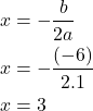 \begin{align*} x &= -\frac{b}{2a} \\  x &= -\frac{(-6)}{2 . 1} \\ x &= 3\end{align*}