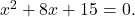 {x}^{2}+8x+15=0.
