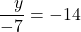 \displaystyle\frac{\phantom{-}y}{-7}=-14