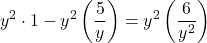 \displaystyle y^{2}\cdot 1 - y^{2}\left(\frac{5}{y}\right) =  y^{2}\left(\frac{6}{y^{2}}\right)