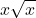 \displaystyle x\sqrt{x}
