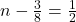 n - \frac{3}{8} = \frac{1}{2}