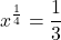 \displaystyle x^{\frac{1}{4}}=\frac{1}{3}