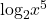{\text{log}}_{2}{x}^{5}