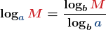 \boldsymbol{\displaystyle \log_{\color{myblue2}a}{{\color{myred1}M}} = \frac{ \log_b {{\color{myred1} M}}}{\log_b{{\color{myblue2} a} }}} }