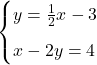 \begin{cases}y = \frac{1}{2}x-3 \\[0.2cm] x-2y = 4\\ \end{cases}