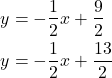 \begin{align*} y &= -\frac{1}{2}x + \frac{9}{2} \\ y &= -\frac{1}{2}x + \frac{13}{2} \end{align*}