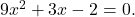9{x}^{2}+3x-2=0.