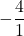 -\dfrac{4}{1}