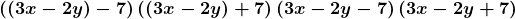 \displaystyle\boldsymbol{\left(\left(3x-2y\right)-7\right)\left(\left(3x-2y\right)+7\right)\left(3x-2y-7\right)\left(3x-2y+7\right)}