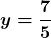 \displaystyle \boldsymbol{y = \frac{7}{5}}