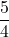 \displaystyle\frac{5}{4}