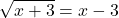 \displaystyle\sqrt{x+3}=x-3