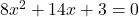 8{x}^{2}+14x+3=0