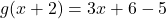 \displaystyle g(x + 2) = 3x + 6 - 5