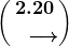\displaystyle\boldsymbol{\binom{2.20}{\phantom{0}\xrightarrow{\phantom{00}}}}