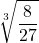 \displaystyle \sqrt[3]{\frac{8}{27}}