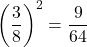 \displaystyle \left(\frac{3}{8}\right)^2 = \frac{9}{64}