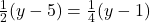 \frac{1}{2}(y-5) = \frac{1}{4}(y-1)