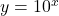 y={10}^{x}