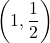 \displaystyle\left(1,\frac{1}{2}\right)