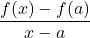 \displaystyle\frac{f(x) - f(a)}{x - a}