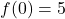 \displaystyle f(0) = 5