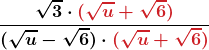 \boldsymbol{\displaystyle \frac{\sqrt{3} \cdot {\color{myred1} (\sqrt{u} + \sqrt{6})}}{(\sqrt{u} -\sqrt{6}) \cdot {\color{myred1} (\sqrt{u} + \sqrt{6})}}}