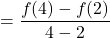 \displaystyle = \frac{f(4) - f(2)}{4 - 2}