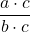 \displaystyle\frac{a\cdot c}{b\cdot c}
