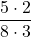 \displaystyle\frac{5 \cdot 2}{8 \cdot 3}