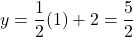 \displaystyle y = \frac{1}{2}(1) + 2=\frac{5}{2}