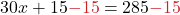30x +15 {\color{myred1}{-15}} =285{\color{myred1}{-15}}