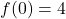 \displaystyle f(0) =  4