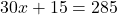 30x +15 =285