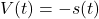 V(t) = -s(t)