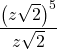 \dfrac{{\left(z\sqrt{2}\right)}^{5}}{z\sqrt{2}}